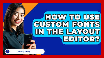 How To Use Custom Fonts In The Layout Editor? - Be App Savvy