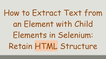 How to Extract Text from an Element with Child Elements in Selenium: Retain HTML Structure