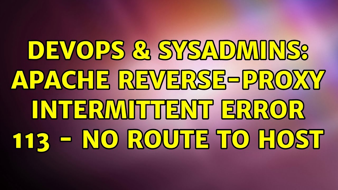 DevOps & SysAdmins: Apache reverse-proxy intermittent error 113 - No route to host (2 Solutions!!)