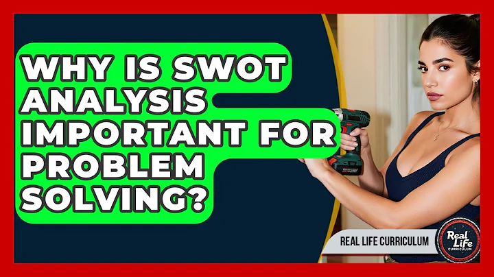 Why Is SWOT Analysis Important For Problem Solving? - Real Life Curriculum