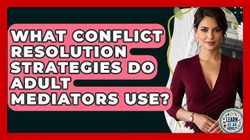What Conflict Resolution Strategies Do Adult Mediators Use? - Learn As An Adult