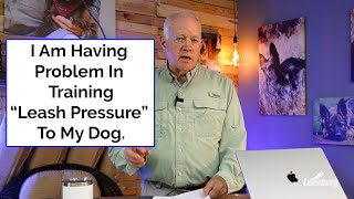 I Am Having Problem In Training "Leash Pressure" To My Dog