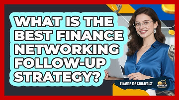 What Is The Best Finance Networking Follow-up Strategy? - Finance Job Strategist