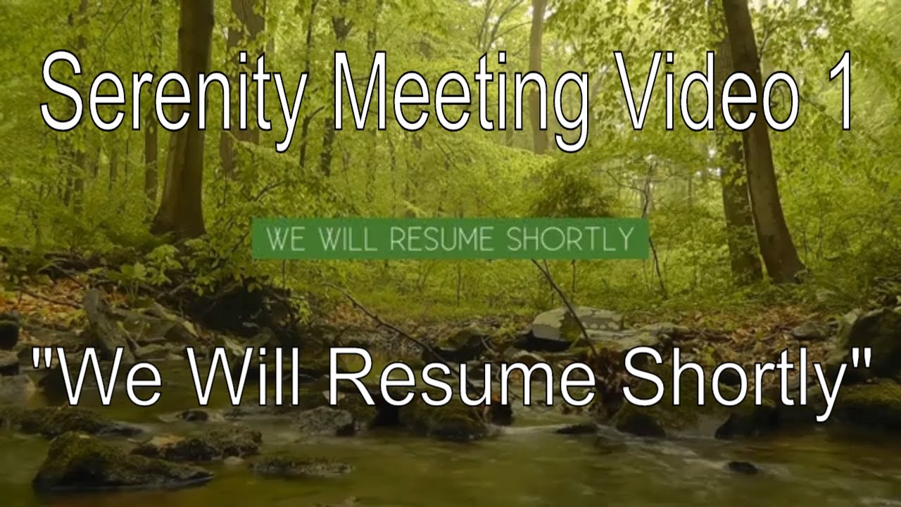 Serenity Meeting Video 1 Lush Forest and Stream "We Will Resume