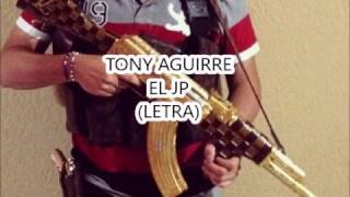 Video thumbnail of "(LETRA) TONY AGUIRRE EL JP"