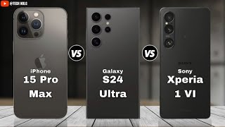 iPhone 15 Pro Max vs Samsung Galaxy S24 Ultra vs Sony Xperia 1 VI