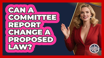Can A Committee Report Change A Proposed Law? - Inside the Legislative Branch
