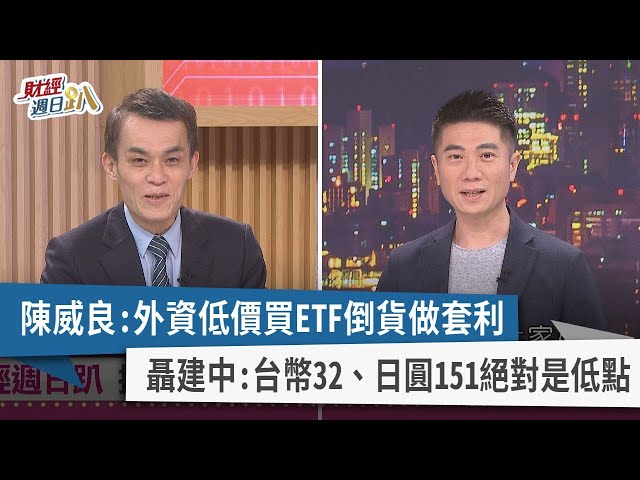 【財經週日趴】陳威良:外資低價買ETF倒貨做套利 聶建中:台幣32、日圓151絕對是低點 2024.04.07