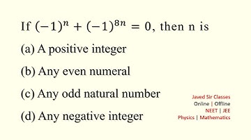 If (−1)^𝑛+(−1)^8𝑛=0, then n is (a) A positive integer (b) Any even numeral (c) Any odd natural numbe