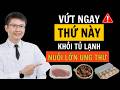 9 Sai Lầm Khi Cất Thực Phẩm Vào Tủ Lạnh Đang Nuôi Lớn Ung Thư | Cao Minh Trường