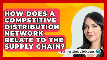 How Does A Competitive Distribution Network Relate To The Supply Chain? - BusinessGuide360.com