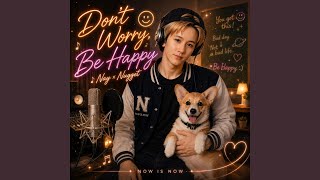 Don’t Worry, Be Happy - NOWISNOW