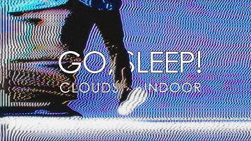 Clouds Indoor - Go, Sleep! (Official Music Video)