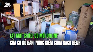 Lật mặt chiêu "cò mồi online" của cơ sở bán "nước kiềm chữa bách bệnh" | VTV24