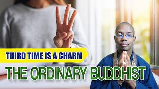 The Ordinary Buddhist: Third Time is a Charm