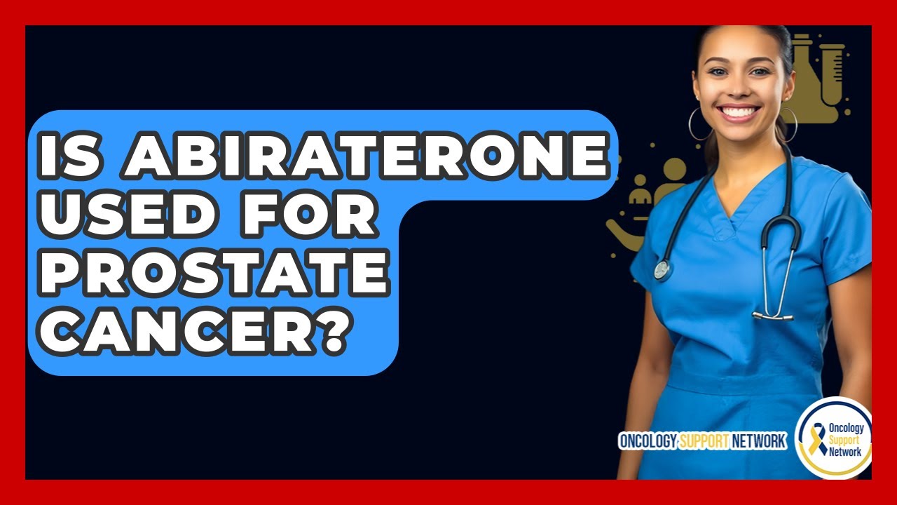 Is Abiraterone Used For Prostate Cancer? - Oncology Support Network