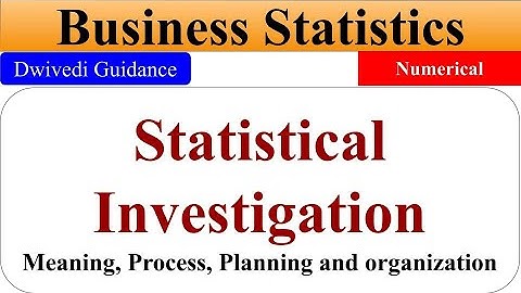 Statistical Investigation, Statistical investigation planning, business statistics bcom, Dwivedi