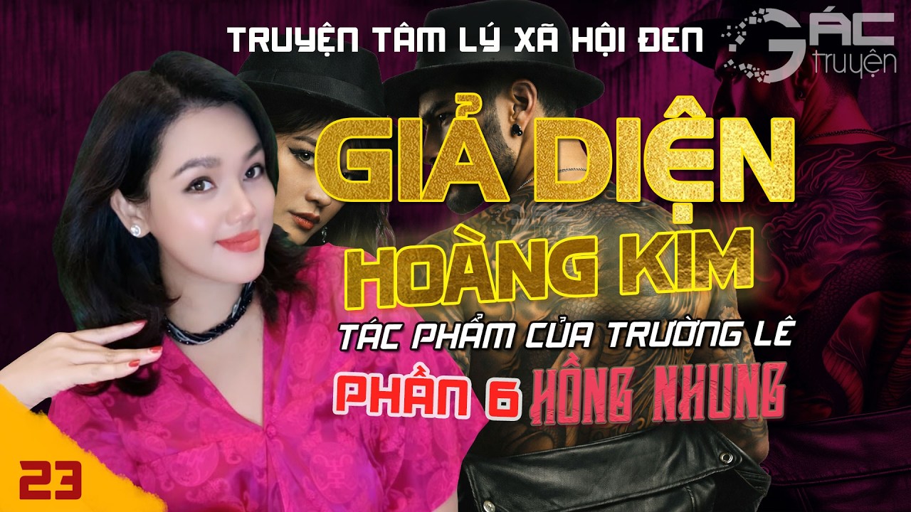 GIẢ DIỆN HOÀNG KIM - PHẦN 6 - [TẬP 23] - TRUYỆN TÂM LÝ XÃ HỘI ĐEN MỚI NHẤT
