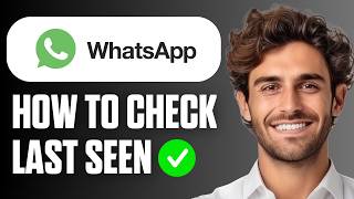 How To Check Last Seen on WhatsApp (Quick & Easy 2026)
