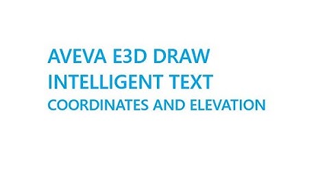 E3D DRAW - Intelligent Text - Coordinates and Elevation