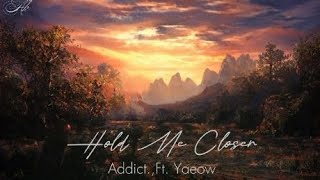 Hold Me Closer - Addict. , Ft. Yaeow  |Lyrics