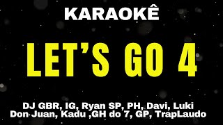 Karaokê - Let's Go 4 - DJ GBR, IG, Ryan SP, PH, Davi, Luki, Don Juan, Kadu ,GH do 7, GP, TrapLaudo