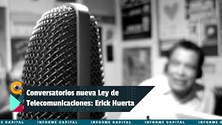 Conversatorios sobre la Ley de Telecomunicaciones | Entrevista con Erick Huerta