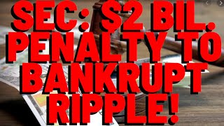 SEC DEMANDS $2 BILLION PENALTY TO BANKRUPT RIPPLE!