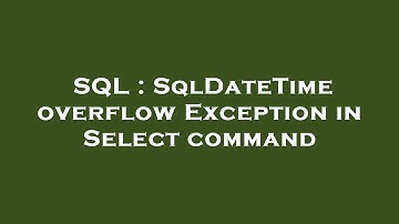 SQL : SqlDateTime overflow Exception in Select command