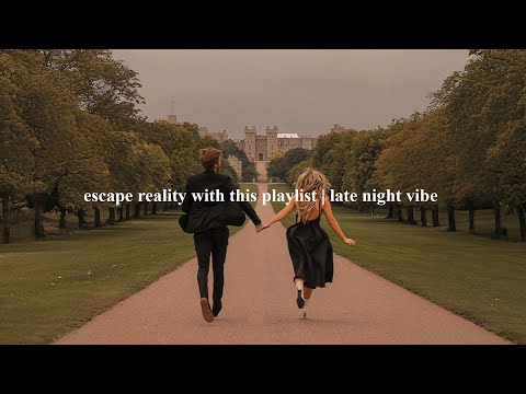 escape reality with this playlist | late night vibe