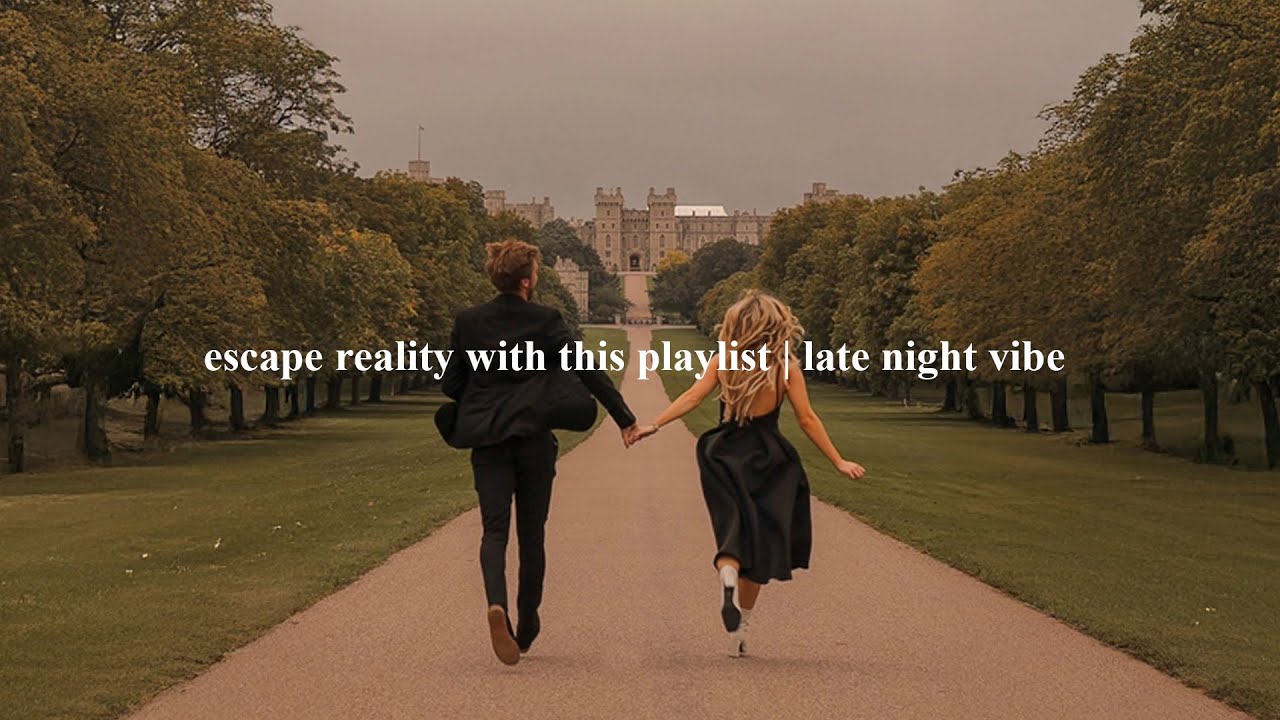 escape reality with this playlist | late night vibe