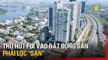 Thu hút FDI vào bất động sản phải lọc “sạn” | Tin tức