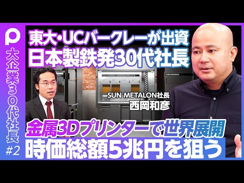 【東大・UCバークレーが出資】元日本製鉄エンジニアが時価総額5兆円を狙う／製造スピード500倍、コスト90%削減の金属3Dプリンター／社費留学→退職で数千万円の借金【SUN METALON西岡社長 】