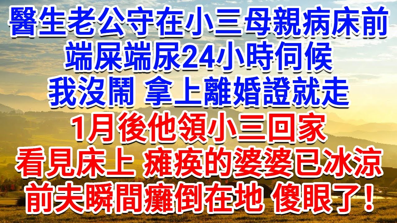 醫生老公守在小三母親床前，端屎端尿24小時伺候，我沒鬧 拿上離婚證就走，1月後他領小三回家，看見床上瘫痪的婆婆已冰涼，前夫瞬間癱倒在地 傻眼了！#生活經驗#情感故事#故事#小說#戀愛#情感#婚姻