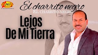 El Charrito Negro -  Lejos De Mi Tierra   |  Música Popular Colombiana