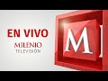 Noticias EN VIVO | Milenio Noticias