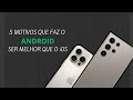5 MOTIVOS que faz o ANDROID ser melhor QUE o iOS!!!