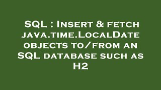 SQL : Insert & fetch java.time.LocalDate objects to/from an SQL database such as H2
