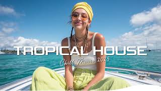 Tropical House 2025 🌊Chill Summer Vibes Music for Relax & Party🍓