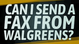 Can I send a fax from Walgreens