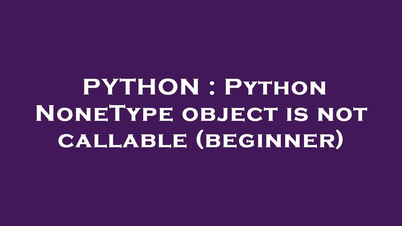 PYTHON : Python NoneType object is not callable (beginner) - YouTube Python : Python Nonetype Object Is Not Callable (Beginner) - Youtube