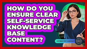 How Do You Ensure Clear Self-Service Knowledge Base Content?