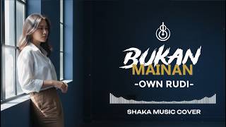Download Lagu BUKAN MAINAN - OWN RUDI | COVER BY SHAKA MUSIC MP3