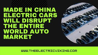 Made in China Electric cars will disrupt the entire world auto market