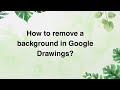 How to remove a background in Google Drawings?
