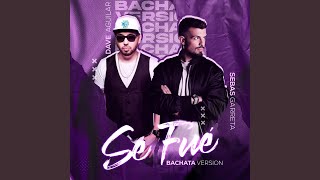 Se Fue (Bachata Version) - Sebas Garreta, Dj Dave Aguilar
