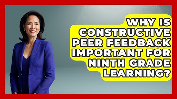 Why Is Constructive Peer Feedback Important For Ninth Grade Learning? - Ninth Grade Starter Guide