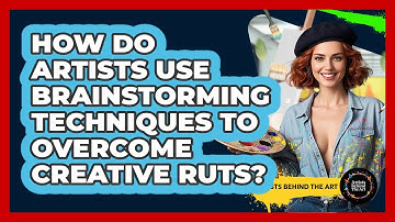 How Do Artists Use Brainstorming Techniques To Overcome Creative Ruts? - Artists Behind the Art