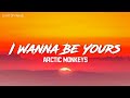 Arctic Monkeys - I Wanna Be Yours (lyrics)