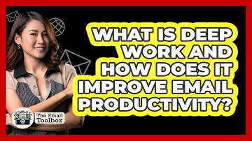 What Is Deep Work And How Does It Improve Email Productivity? - TheEmailToolbox.com